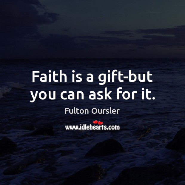 Faith is a gift-but you can ask for it. Faith Quotes Image