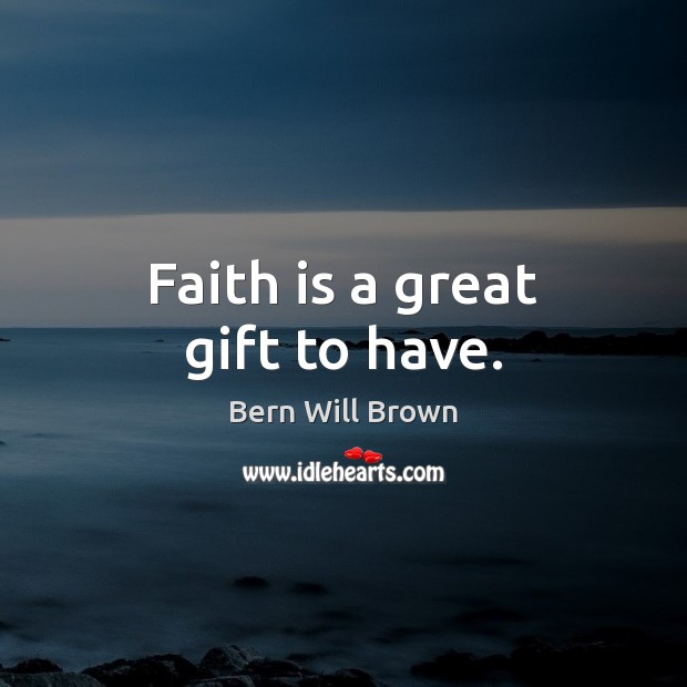 Faith is a great gift to have. Faith Quotes Image