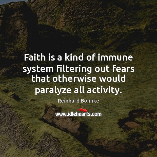 Faith is a kind of immune system filtering out fears that otherwise Reinhard Bonnke Picture Quote
