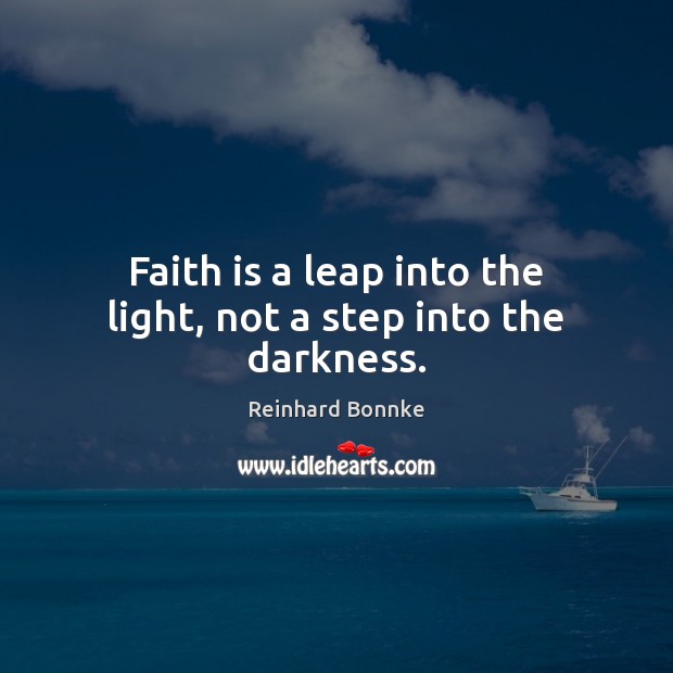 Faith is a leap into the light, not a step into the darkness. Reinhard Bonnke Picture Quote