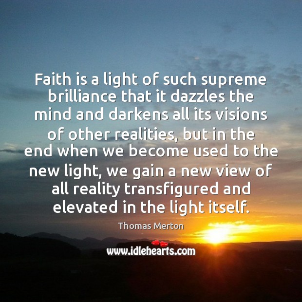 Faith is a light of such supreme brilliance that it dazzles the Thomas Merton Picture Quote