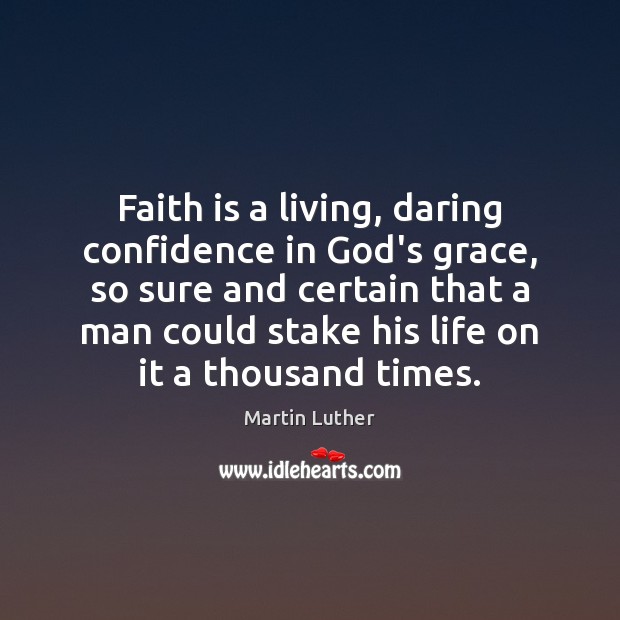 Faith is a living, daring confidence in God’s grace, so sure and Martin Luther Picture Quote