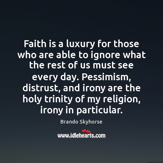 Faith is a luxury for those who are able to ignore what Faith Quotes Image