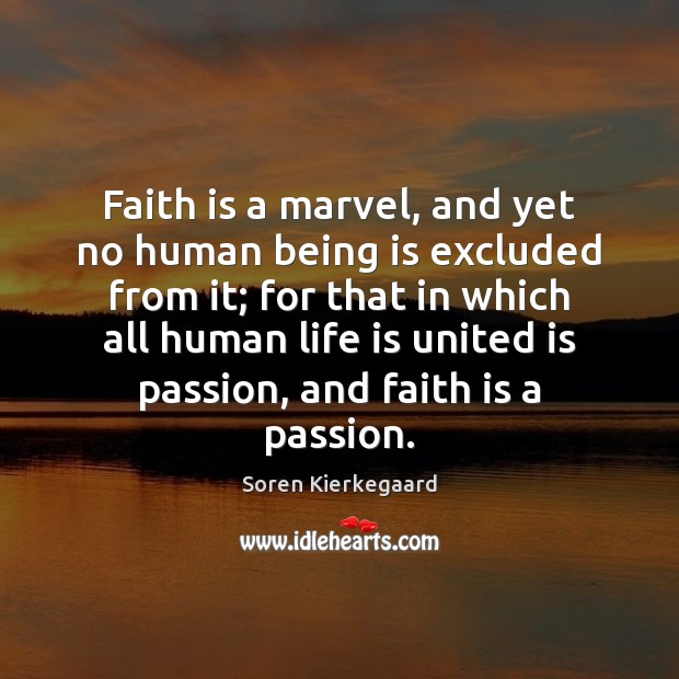 Faith is a marvel, and yet no human being is excluded from Soren Kierkegaard Picture Quote