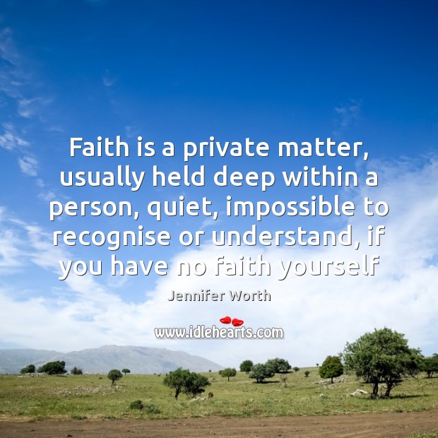 Faith is a private matter, usually held deep within a person, quiet, Faith Quotes Image