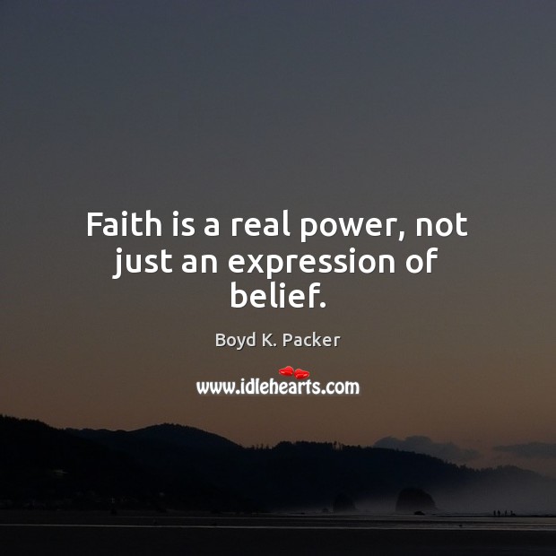 Faith is a real power, not just an expression of belief. Faith Quotes Image