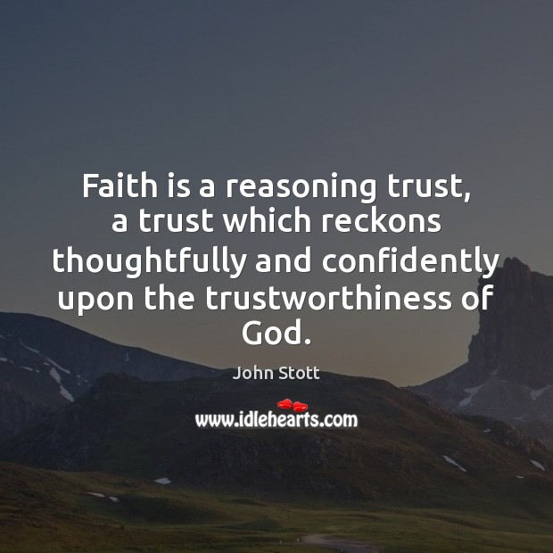 Faith is a reasoning trust, a trust which reckons thoughtfully and confidently John Stott Picture Quote