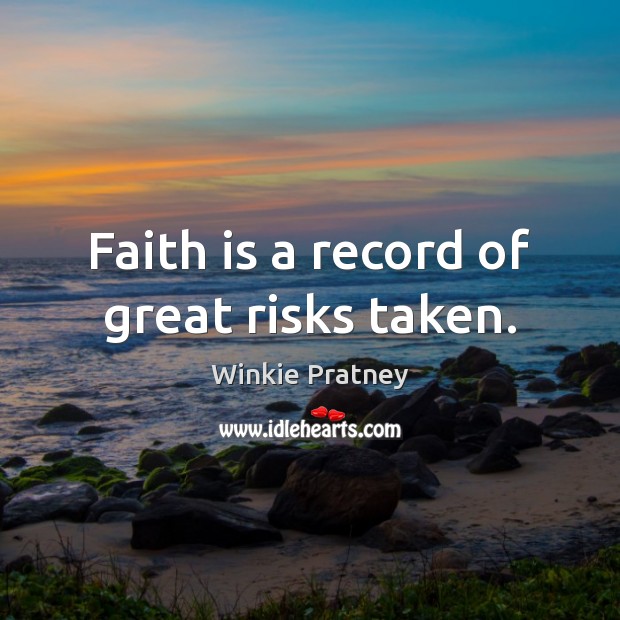 Faith is a record of great risks taken. Winkie Pratney Picture Quote