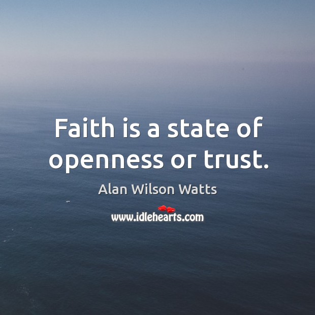 Faith is a state of openness or trust. Alan Wilson Watts Picture Quote