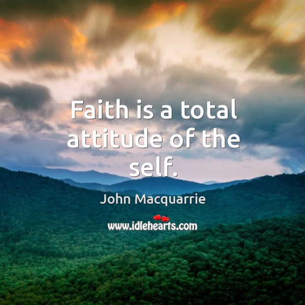Faith is a total attitude of the self. John Macquarrie Picture Quote