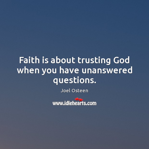 Faith is about trusting God when you have unanswered questions. Faith Quotes Image