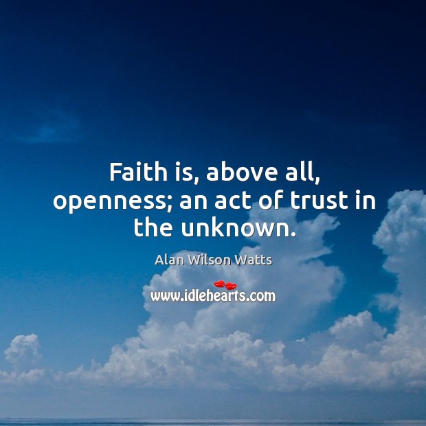 Faith is, above all, openness; an act of trust in the unknown. Image