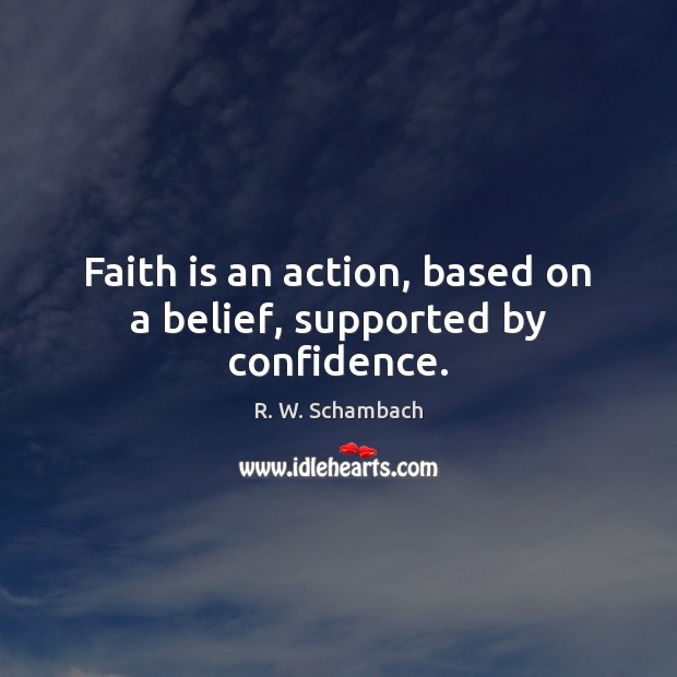 Faith is an action, based on a belief, supported by confidence. Confidence Quotes Image