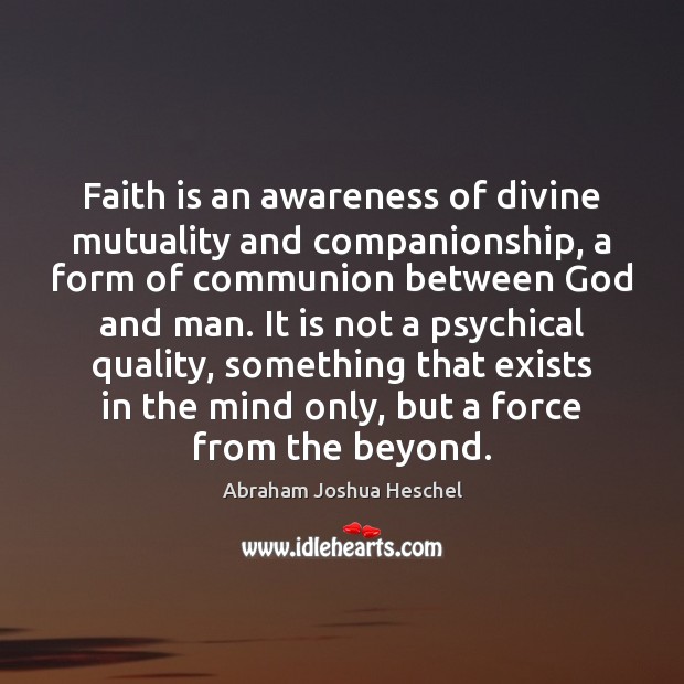 Faith is an awareness of divine mutuality and companionship, a form of Faith Quotes Image