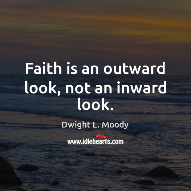 Faith is an outward look, not an inward look. Dwight L. Moody Picture Quote