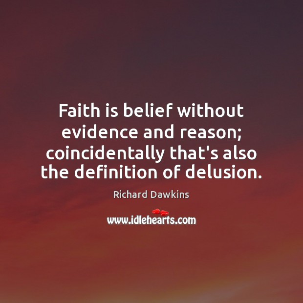 Faith is belief without evidence and reason; coincidentally that’s also the definition Richard Dawkins Picture Quote