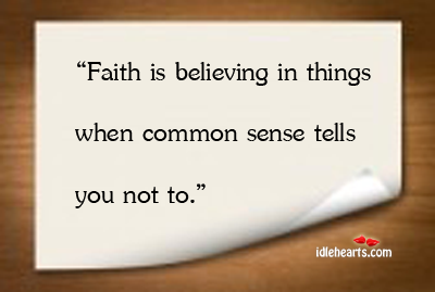 Faith is believing in things when common sense tells you not to Image