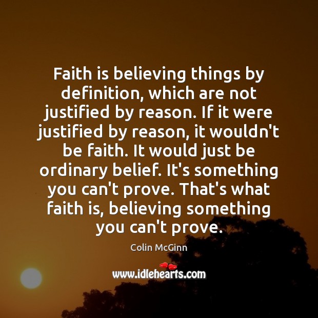 Faith is believing things by definition, which are not justified by reason. Colin McGinn Picture Quote