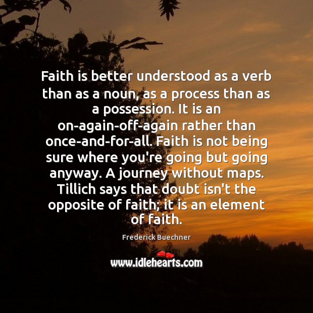 Faith is better understood as a verb than as a noun, as Frederick Buechner Picture Quote