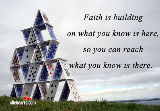 Faith is building on what you know is here Image