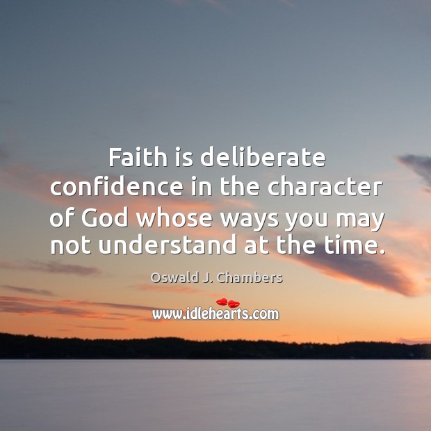 Faith is deliberate confidence in the character of God whose ways you may Image