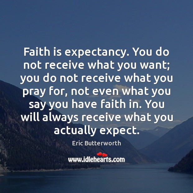 Faith is expectancy. You do not receive what you want; you do Eric Butterworth Picture Quote