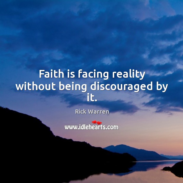 Faith is facing reality without being discouraged by it. Rick Warren Picture Quote