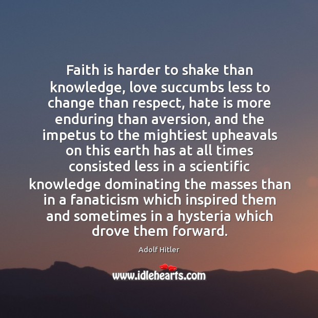 Faith is harder to shake than knowledge, love succumbs less to change Adolf Hitler Picture Quote