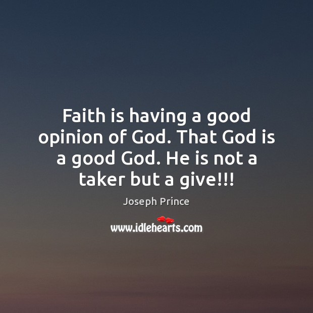 Faith is having a good opinion of God. That God is a Joseph Prince Picture Quote