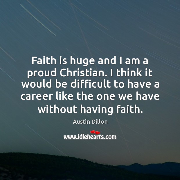 Faith is huge and I am a proud Christian. I think it Image