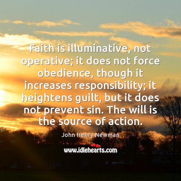 Faith is illuminative, not operative; it does not force obedience, though it John Henry Newman Picture Quote