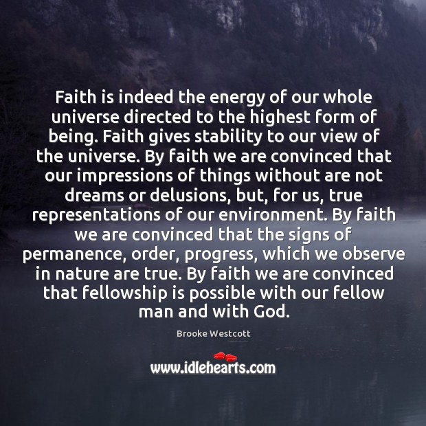 Faith is indeed the energy of our whole universe directed to the Brooke Westcott Picture Quote