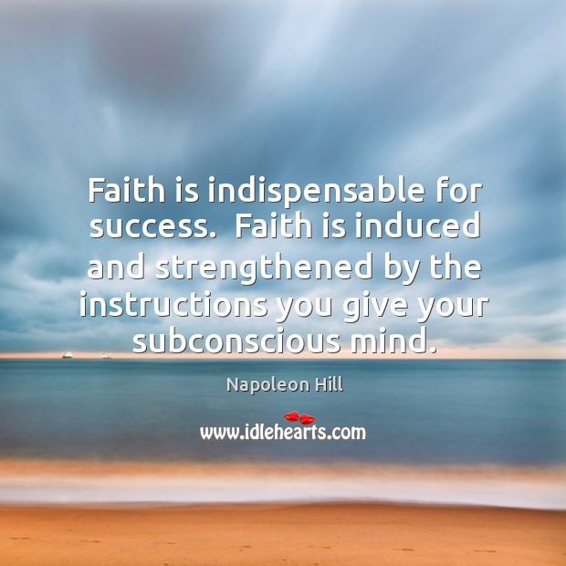Faith is indispensable for success.  Faith is induced and strengthened by the Image