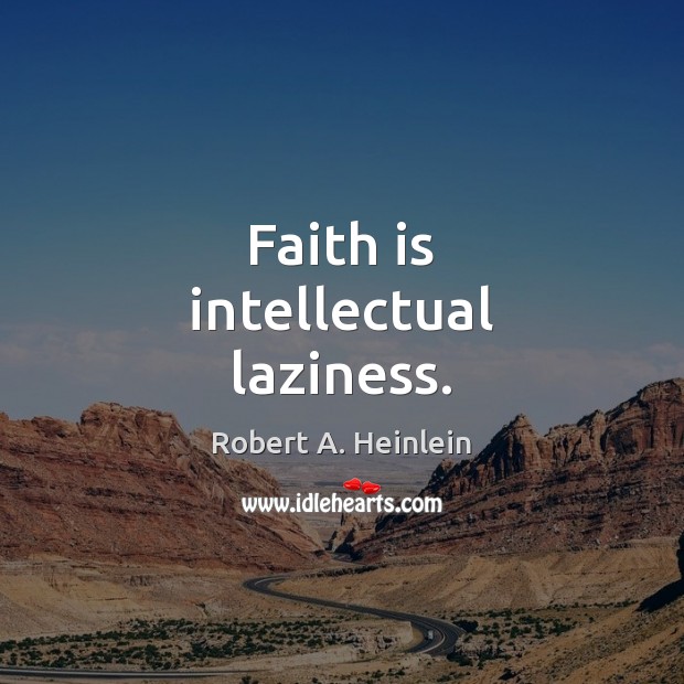 Faith is intellectual laziness. Robert A. Heinlein Picture Quote