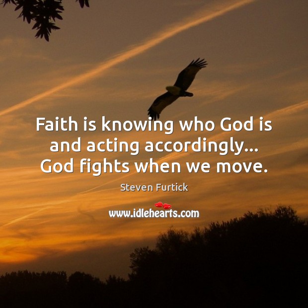 Faith is knowing who God is and acting accordingly… God fights when we move. Steven Furtick Picture Quote