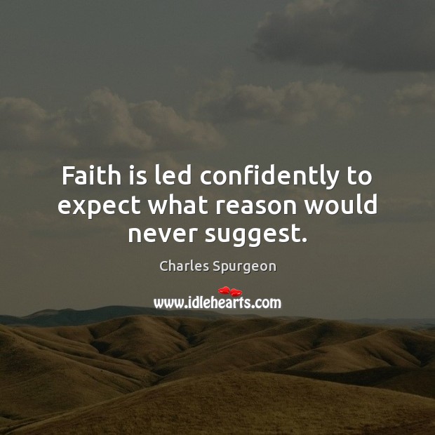 Faith is led confidently to expect what reason would never suggest. Faith Quotes Image