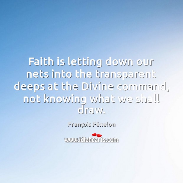 Faith is letting down our nets into the transparent deeps at the Faith Quotes Image