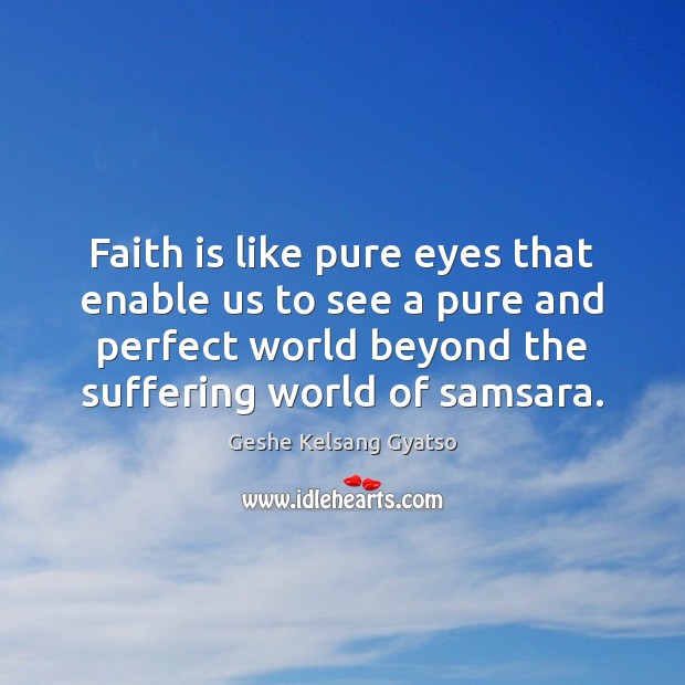 Faith is like pure eyes that enable us to see a pure Geshe Kelsang Gyatso Picture Quote