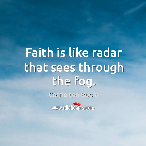Faith is like radar that sees through the fog. Corrie ten Boom Picture Quote