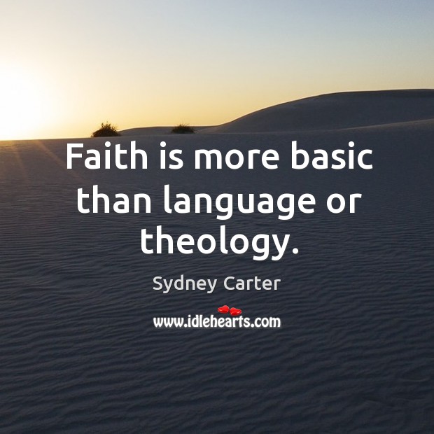 Faith is more basic than language or theology. Sydney Carter Picture Quote