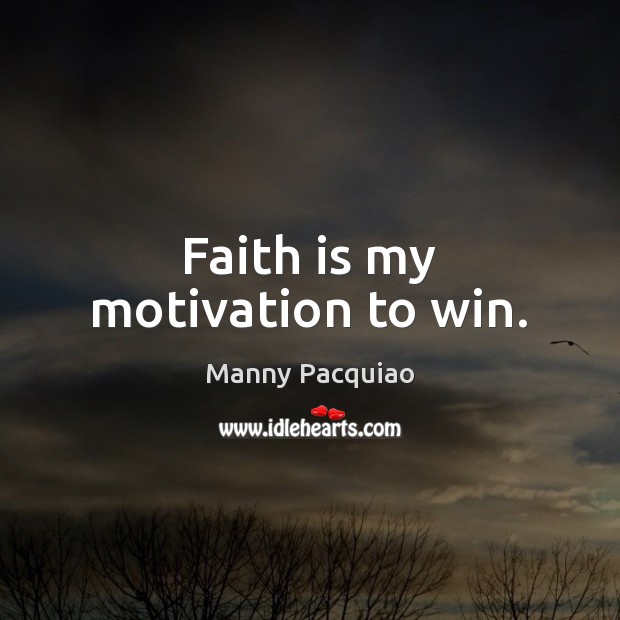 Faith is my motivation to win. Manny Pacquiao Picture Quote