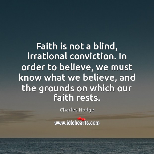 Faith is not a blind, irrational conviction. In order to believe, we Image
