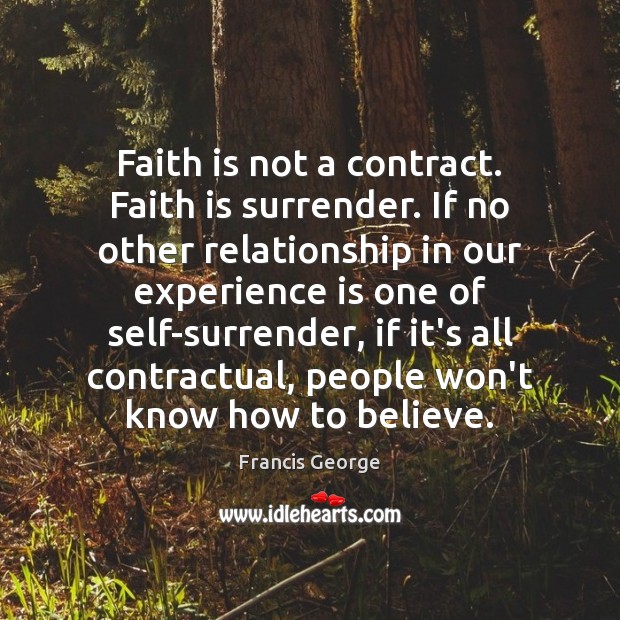 Faith is not a contract. Faith is surrender. If no other relationship Faith Quotes Image