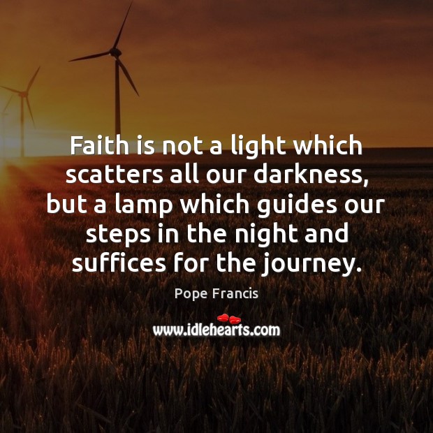 Faith is not a light which scatters all our darkness, but a Image