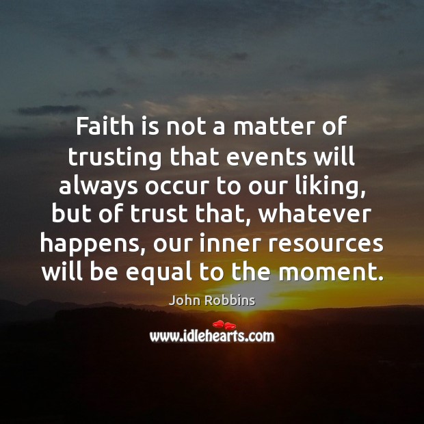 Faith is not a matter of trusting that events will always occur John Robbins Picture Quote