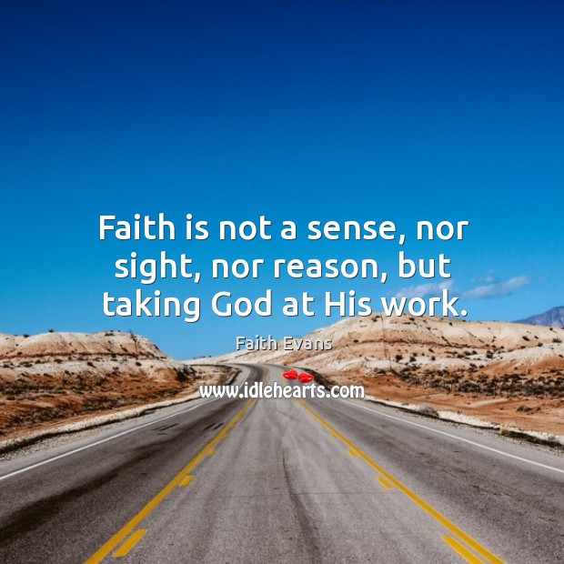 Faith is not a sense, nor sight, nor reason, but taking God at his work. Faith Evans Picture Quote