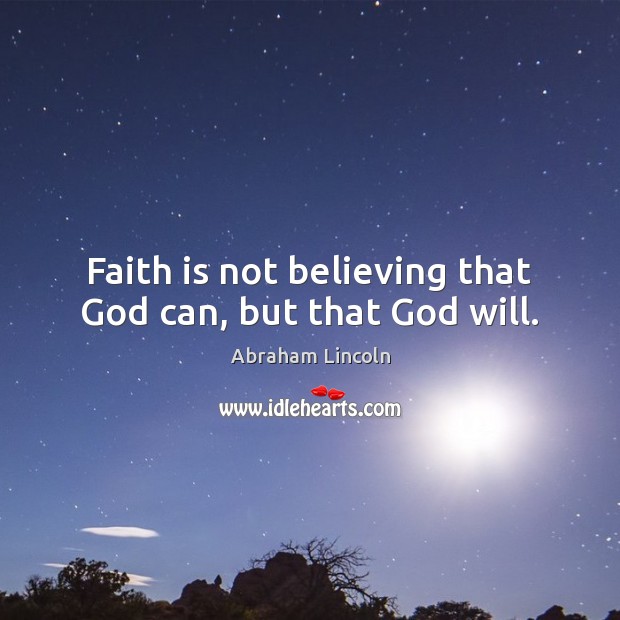 Faith is not believing that God can, but that God will. Abraham Lincoln Picture Quote
