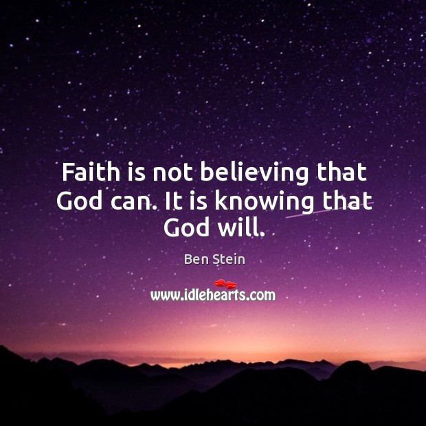 Faith is not believing that God can. It is knowing that God will. Ben Stein Picture Quote
