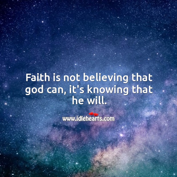 Faith is not believing that God can, it’s knowing that he will. Image