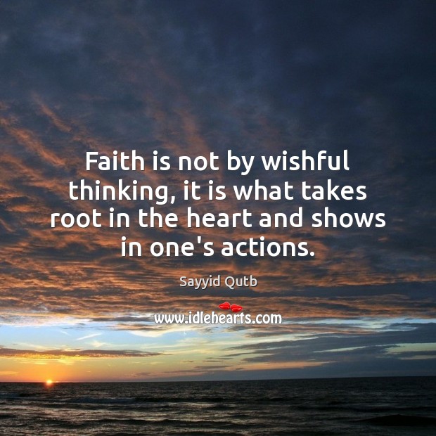 Faith is not by wishful thinking, it is what takes root in Sayyid Qutb Picture Quote